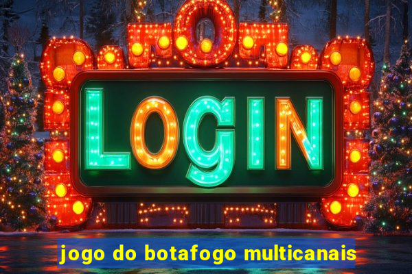 jogo do botafogo multicanais